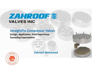StraightFlo Compressor Valves
Design, Application, Field Experience
Exceeding Expectations
Zahroof Mohamed
 