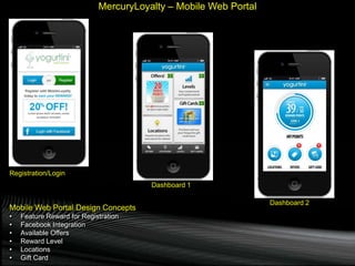MercuryLoyalty – Mobile Web Portal
Mobile Web Portal Design Concepts
• Feature Reward for Registration
• Facebook Integrat...