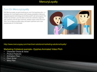 MercuryLoyalty
http://www.mercurypay.com/merchant-solutions/marketing-solutions/loyalty/
Marketing Collateral example– Epi...