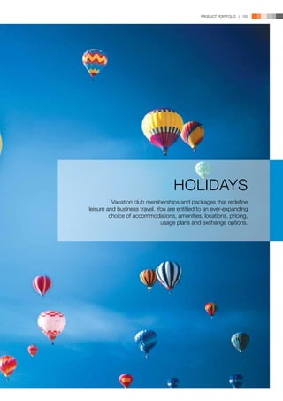 PRODUCT PORTFOLIO | 155




                                   HOLIDAYS
          Vacation club memberships and packages that redefine
leisure and business travel. You are entitled to an ever-expanding
         choice of accommodations, amenities, locations, pricing,
                              usage plans and exchange options.
 