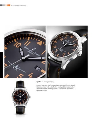 64 | PRODUCT PORTFOLIO




                         Spitfire | A Courageous Soul

                         Press-fit stainless steel caseback with engraved Spitfire plane l
                         Sapphire crystal with antireflective coating l Black aqua leather
                         strap with orange stitching l Swiss Quartz-Ronda movement l
                         Diameter 41 mm
 