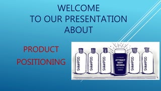 WELCOME
TO OUR PRESENTATION
ABOUT
PRODUCT
POSITIONING
 