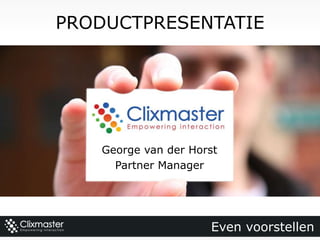PRODUCTPRESENTATIE




   George van der Horst
     Partner Manager




                     Even voorstellen
 