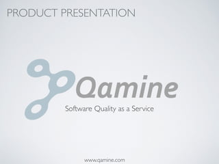 PRODUCT PRESENTATION




         Software Quality as a Service




               www.qamine.com
 