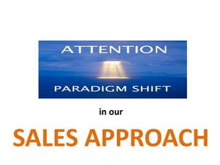 in our
SALES APPROACH
 