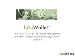 LiteWallet
LiteWallet
India’s 1st S-a-a-S based Reward management
platform for local beauty & wellness service
providers
 