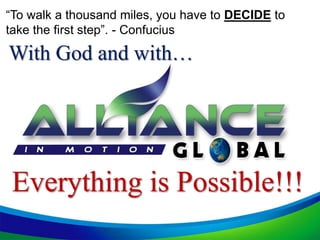 With God and with…
Everything is Possible!!!
“To walk a thousand miles, you have to DECIDE to
take the first step”. - Confucius
 