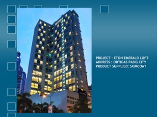 PROJECT : ETON EMERALD LOFT
ADDRESS : ORTIGAS PASIG CITY
PRODUCT SUPPLIED: SKIMCOAT
 