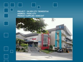 PROJECT : SILVER CITY TIENDESITAS
ADDRESS : PASIG CITY
PRODUCT SUPPLIED: SKIMCOAT
 