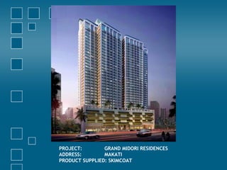 PROJECT: GRAND MIDORI RESIDENCES
ADDRESS: MAKATI
PRODUCT SUPPLIED: SKIMCOAT
 