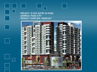 PROJECT: D’ACE SUITES IN PASIG
ADDRESS: PASIG CITY
PRODUCT SUPPLIED: SKIMCOAT
 