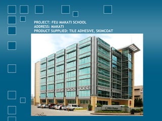 PROJECT: FEU MAKATI SCHOOL
ADDRESS: MAKATI
PRODUCT SUPPLIED: TILE ADHESIVE, SKIMCOAT
 