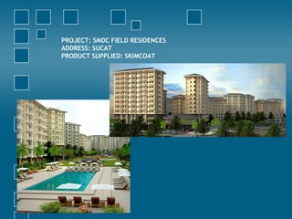 PROJECT: SMDC FIELD RESIDENCES
ADDRESS: SUCAT
PRODUCT SUPPLIED: SKIMCOAT
 