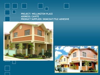 PROJECT: WELLINGTON PLACE
ADDRESS: CAVITE
PRODUCT SUPPLIED: SKIMCOAT/TILE ADHESIVE
 