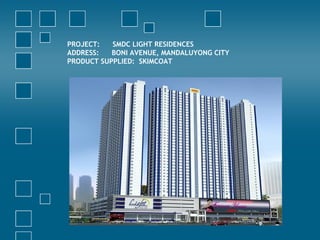 PROJECT: SMDC LIGHT RESIDENCES
ADDRESS: BONI AVENUE, MANDALUYONG CITY
PRODUCT SUPPLIED: SKIMCOAT
 