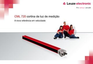 CML 720 cortina de luz de medição
A nova referência em velocidade
 