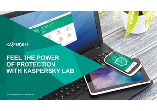 © 2016 Kaspersky Lab. All rights reserved.
FEEL THE POWER
OF PROTECTION
WITH KASPERSKY LAB
 