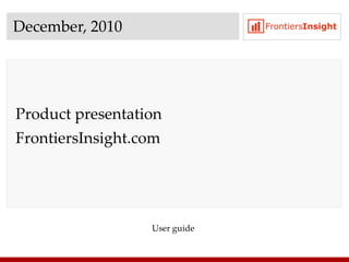 December, 2010




Product presentation
FrontiersInsight.com




                  User guide
 