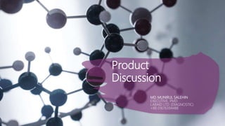 Product
Discussion
MD. MUNIRUL SALEHIN
EXECUTIVE, PMD
LABAID LTD. (DIAGNOSTIC)
+88 01676394488
 