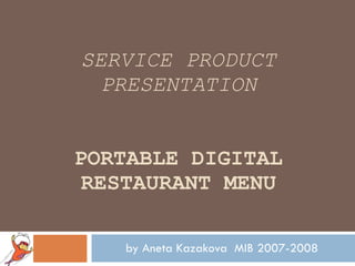 SERVICE PRODUCT PRESENTATION PORTABLE  DIGITAL RESTAURANT MENU by Aneta Kazakova  MIB 2007-2008 