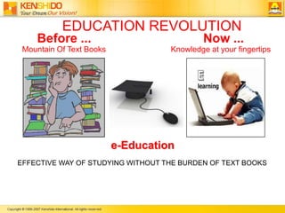 EDUCATION REVOLUTIONBefore ...Now ...Mountain Of Text BooksKnowledge at your fingertips e-EducationEFFECTIVE WAY OF STUDYING WITHOUT THE BURDEN OF TEXT BOOKS