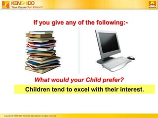 If you give any of the following:-What would your Child prefer?Children tend to excel with their interest.   