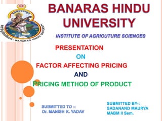 SUBMITTED BY-:
SADANAND MAURYA
MABM II Sem.
PRESENTATION
ON
FACTOR AFFECTING PRICING
AND
PRICING METHOD OF PRODUCT
 