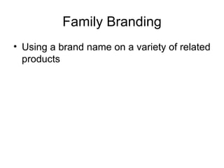 Family Branding Using a brand name on a variety of related products 