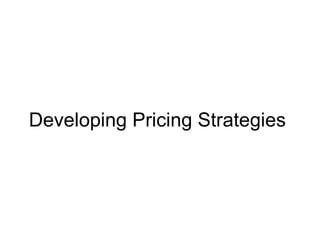 Developing Pricing Strategies 
