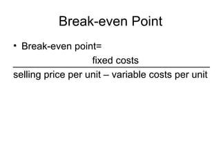 Break-even Point Break-even point=  fixed costs selling price per unit – variable costs per unit 