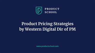 JM Coaching & Training © 2020
www.productschool.com
Product Pricing Strategies
by Western Digital Dir of PM
 