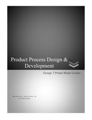 Product Process Design &
Development
Group: 7 Primo Water Cooler

Rochester Institute of
Technology

 