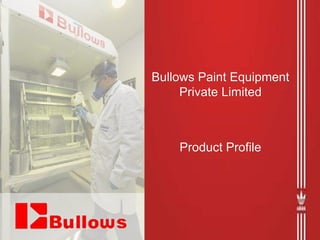 Bullows Paint Equipment
Private Limited
Product Profile
 