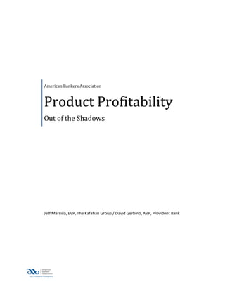 American Bankers Association

Product Profitability
Out of the Shadows

Jeff Marsico, EVP, The Kafafian Group / David Gerbino, AVP, Provident Bank

 