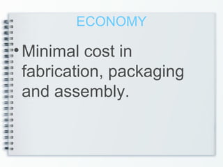 ECONOMY
•Minimal cost in
fabrication, packaging
and assembly.
 