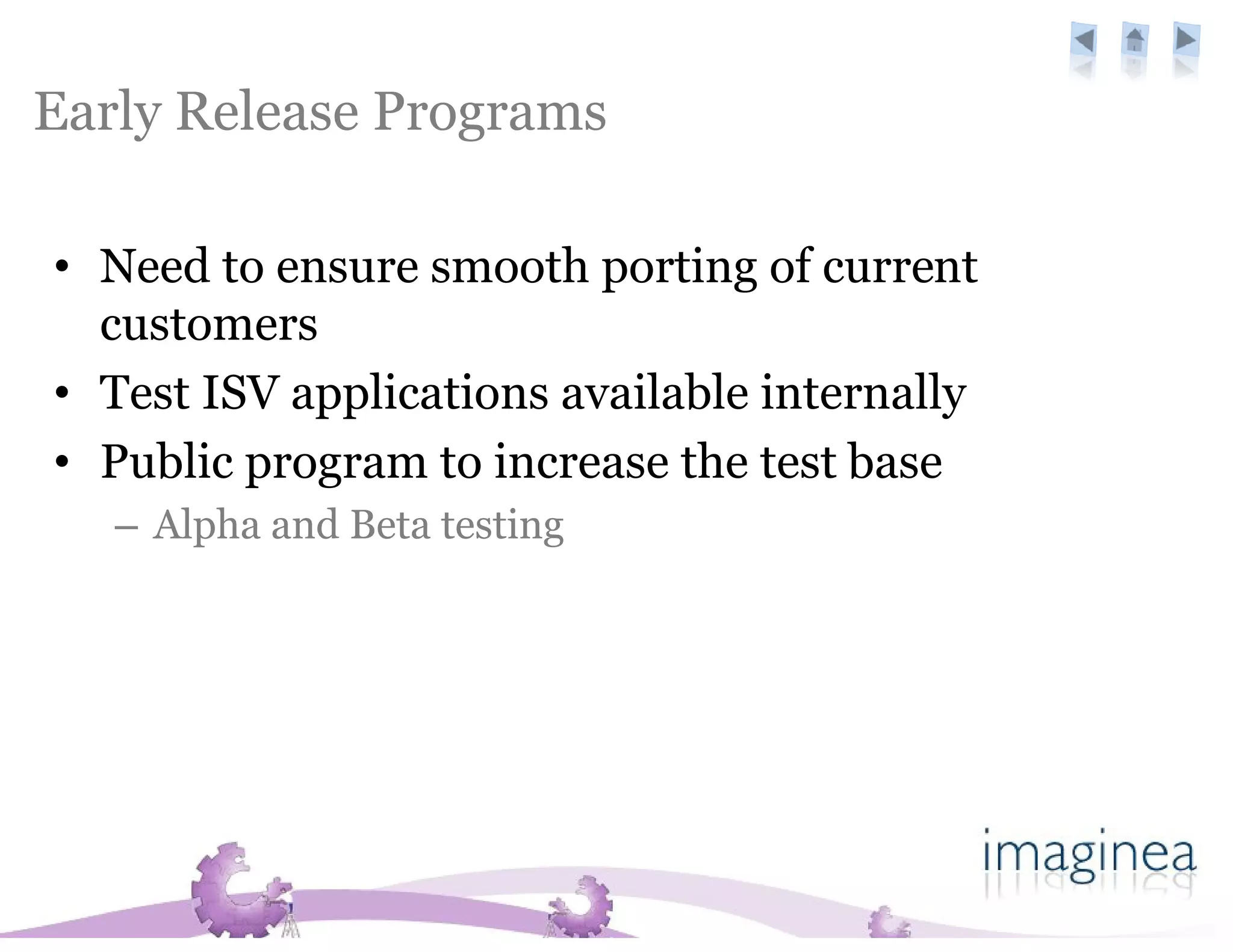 Early Release Programs

• Need to ensure smooth porting of current
  customers
• Test ISV applications available internally
• Public program to increase the test base
   – Alpha and Beta testing
 