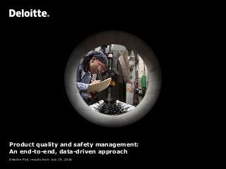 Product quality and safety management:
An end-to-end, data-driven approach
Deloitte Poll, results from July 19, 2016
 