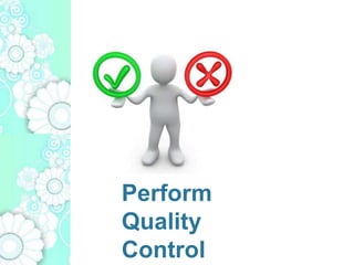 Perform
Quality
Control
 