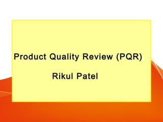 Product Quality Review (PQR)

        Rikul Patel
 