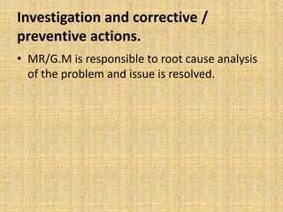 Investigation and corrective /
preventive actions.
• MR/G.M is responsible to root cause analysis
of the problem and issue is resolved.
 