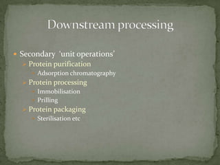  Secondary ‘unit operations’
 Protein purification
 Adsorption chromatography
 Protein processing
 Immobilisation
 Prilling
 Protein packaging
 Sterilisation etc
 