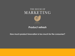 Product refresh

How much product innovation is too much for the consumer?
 