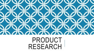 PRODUCT
RESEARCH
 
