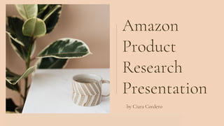 Amazon
Product
Research
Presentation
by Ciara Cordero
 