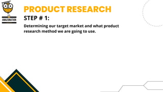 PRODUCT RESEARCH
Determining our target market and what product
research method we are going to use.
STEP # 1:
 
