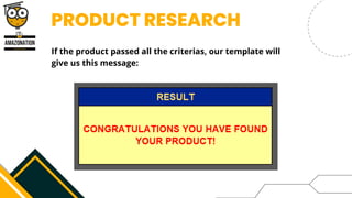 PRODUCT RESEARCH


If the product passed all the criterias, our template will
give us this message:
 