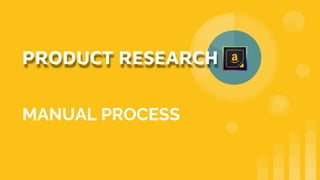 PRODUCT RESEARCH
MANUAL PROCESS
 