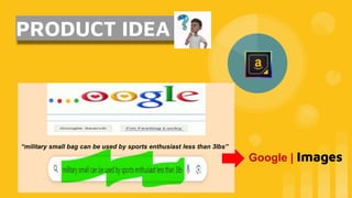 PRODUCT IDEA
Google | Images
“military small bag can be used by sports enthusiast less than 3lbs”
 