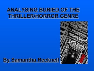 ANALYSING BURIED OF THE THRILLER/HORROR GENRE By Samantha Recknell   