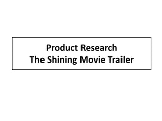 Product Research
The Shining Movie Trailer
 